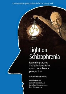 Light on Schizophrenia: Revealing Causes and Solutions From an Orthomolecular Perspective by Hoffer, Abram