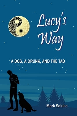 Lucy's Way: A Dog, A Drunk, And the Tao by Saluke, Mark
