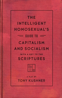 The Intelligent Homosexual's Guide to Capitalism and Socialism with a Key to the Scriptures by Kushner, Tony