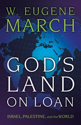 God's Land on Loan: Israel, Palestine, and the World by March, W. Eugene