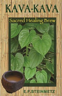 Kava-Kava: Sacred Healing Brew by Steinmetz, E. F.