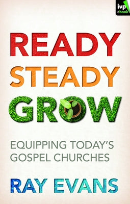 Ready Steady Grow: Equipping Today's Gospel Churches by Evans, Ray