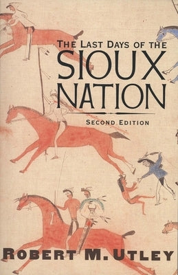 The Last Days of the Sioux Nation by Utley, Robert M.