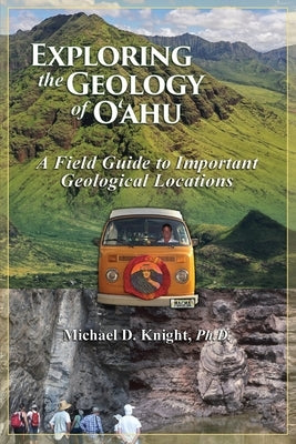 Exploring Geology on the Island of Oahu, A Field Guide to important Geological Locations by Knight, Michael