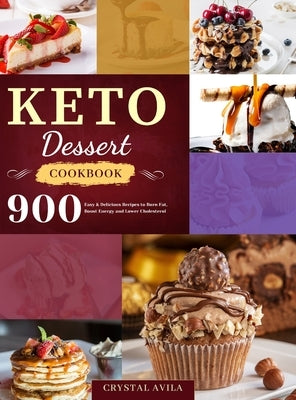 Keto Dessert Cookbook: 900 Easy & Delicious Recipes to Burn Fat, Boost Energy and Lower Cholesterol by Avila, Crystal