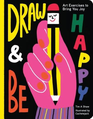 Draw and Be Happy: Art Exercises to Bring You Joy by Shaw, Tim