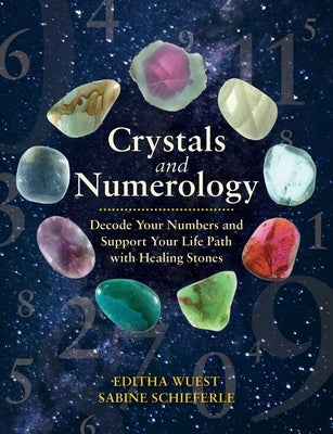 Crystals and Numerology: Decode Your Numbers and Support Your Life Path with Healing Stones by Wuest, Editha