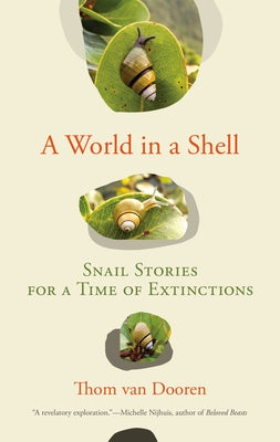 A World in a Shell: Snail Stories for a Time of Extinctions by Van Dooren, Thom