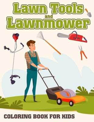Lawn Tools And Lawnmower Coloring Book For Kids: Coloring pages filled with Lawn Tools And Lawnmower Jumbo Illustrations For Boys And Girls by Les Rasmussen