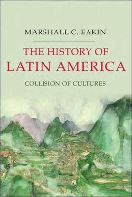 The History of Latin America: Collision of Cultures by Eakin, Marshall C.