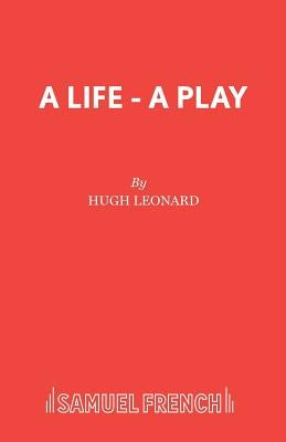 A Life - A Play by Leonard, Hugh