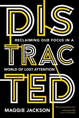Distracted: Reclaiming Our Focus in a World of Lost Attention by Jackson, Maggie