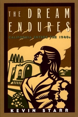 The Dream Endures: California Enters the 1940s by Starr, Kevin