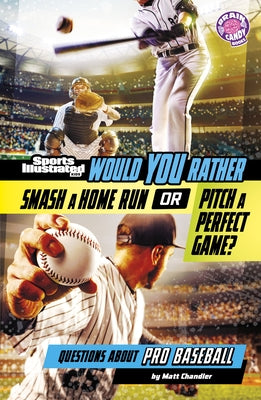 Would You Rather Smash a Home Run or Pitch a Perfect Game?: Questions about Pro Baseball by Chandler, Matt