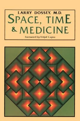 Space, Time, and Medicine: Foreword by Fritjof Capra by Dossey, Larry