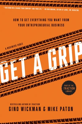 Get a Grip: An Entrepreneurial Fable... Your Journey to Get Real, Get Simple, and Get Results by Wickman, Gino