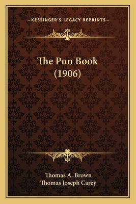 The Pun Book (1906) by Brown, Thomas A.