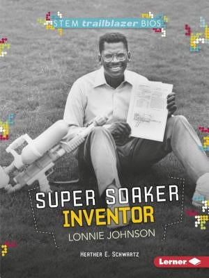 Super Soaker Inventor Lonnie Johnson by Schwartz, Heather E.