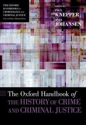 The Oxford Handbook of the History of Crime and Criminal Justice by Knepper, Paul