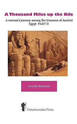 A Thousand Miles up the Nile - A woman's journey among the treasures of Ancient Egypt PART II by Edwards, Amelia