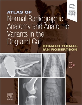 Atlas of Normal Radiographic Anatomy and Anatomic Variants in the Dog and Cat by Thrall, Donald E.