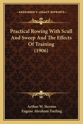 Practical Rowing With Scull And Sweep And The Effects Of Training (1906) by Stevens, Arthur W.