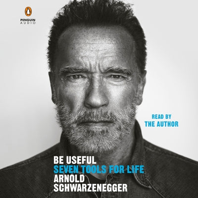 Be Useful: Seven Tools for Life by Schwarzenegger, Arnold