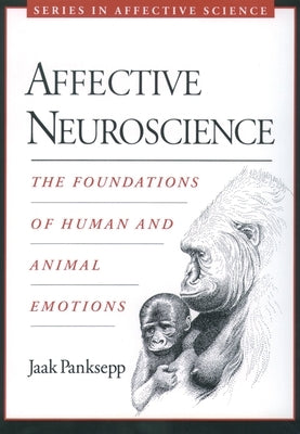 Affective Neuroscience: The Foundations of Human and Animal Emotions by Panksepp, Jaak