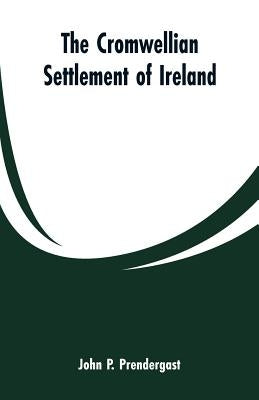 The Cromwellian settlement of Ireland by Prendergast, John P.