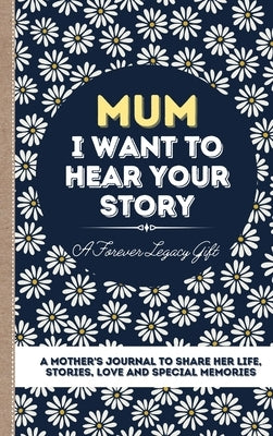 Mum, I Want To Hear Your Story: A Mother's Journal To Share Her Life, Stories, Love And Special Memories by Publishing Group, The Life Graduate