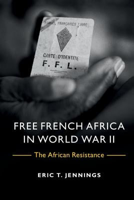 Free French Africa in World War II: The African Resistance by Jennings, Eric T.