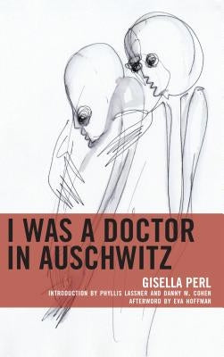 I Was a Doctor in Auschwitz by Perl, Gisella