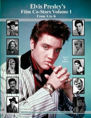 Elvis Presley's Film Co-Stars Volume I From A to K by Williams, Davd Alan