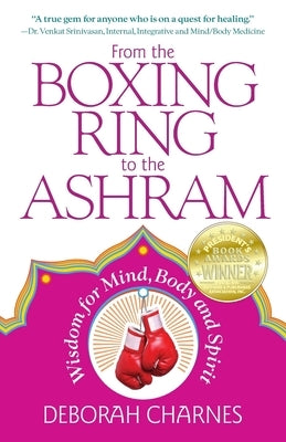 From the Boxing Ring to the Ashram: Wisdom for Mind, Body and Spirit by Charnes, Deborah