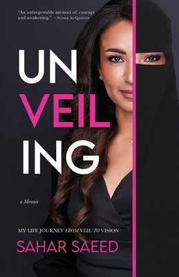 Unveiling: My Life Journey from Veil to Vision by Saeed, Sahar