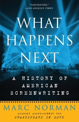 What Happens Next: A History of American Screenwriting by Norman, Marc