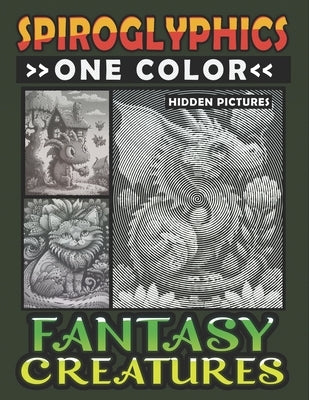 Spiroglyphics One Color Hidden Pictures Fantasy Creatures: Artful Adventures Await: Illuminate Hidden Fantasia in Every Stroke with just One Color! Sp by Ann, Lily