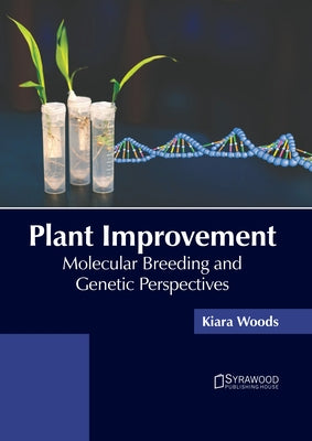 Plant Improvement: Molecular Breeding and Genetic Perspectives by Woods, Kiara