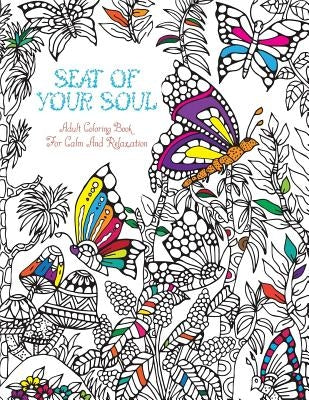 Seat Of Your Soul Adult Coloring Book: For Calm & Relaxation 20 Drawings X 2 Pages For Each 40 FULL Pages Of Animals & Nature Stress & Anxiety Relief by Of Your Soul, Seat