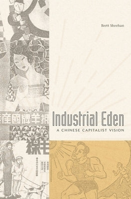 Industrial Eden: A Chinese Capitalist Vision by Sheehan, Brett