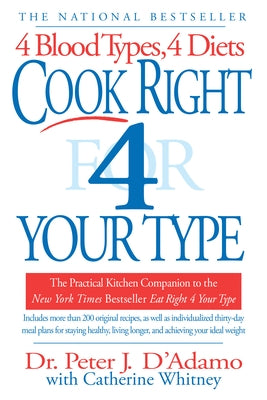 Cook Right 4 Your Type: The Practical Kitchen Companion to Eat Right 4 Your Type by D'Adamo, Peter J.