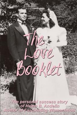 The Love Booklet: The Personal Success Story of Helen B Andelin Author of Fascinating Womanhood by Forsyth, Richard Andelin