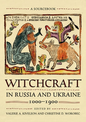 Witchcraft in Russia and Ukraine, 1000-1900: A Sourcebook by Kivelson, Valerie A.