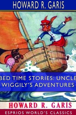 Bed Time Stories: Uncle Wiggily's Adventures (Esprios Classics): Illustrated by Louis Wisa by Garis, Howard R.