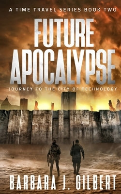 Future Apocalypse: Journey to the City of Technology by Gilbert, Barbara J.