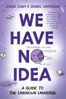 We Have No Idea: We Have No Idea: A Guide to the Unknown Universe by Cham, Jorge