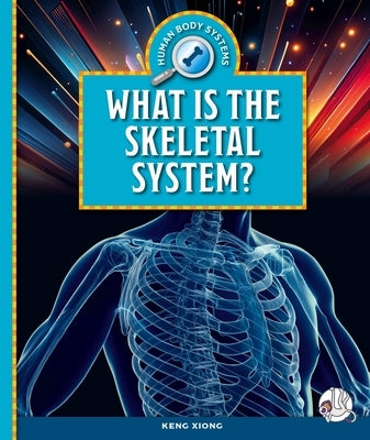 What Is the Skeletal System? by Xiong, Keng