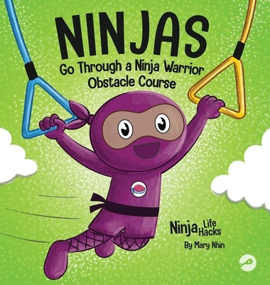 Ninjas Go Through a Ninja Warrior Obstacle Course: A Rhyming Children's Book About Not Giving Up by Nhin, Mary