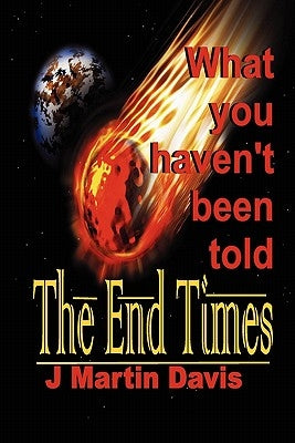 The End Times What You Haven't Been told by Davis, J. Martin