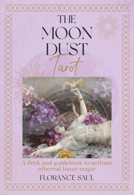 The Moon Dust Tarot: A Deck and Guidebook to Activate Ethereal Lunar Magic by Saul, Florance